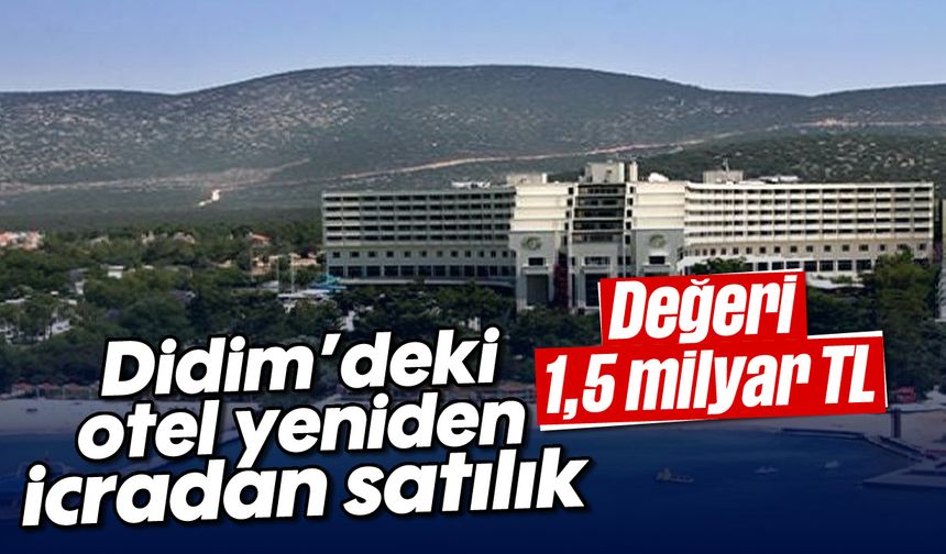 Didim’deki otel yeniden icradan satılık; Değeri 1,5 milyar TL