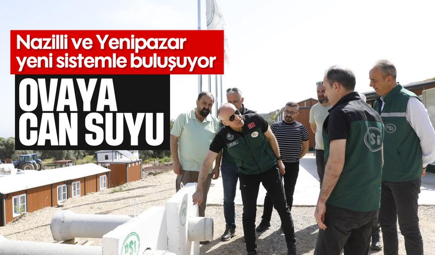 Ovaya can suyu: Nazilli ve Yenipazar yeni sistemle buluşuyor