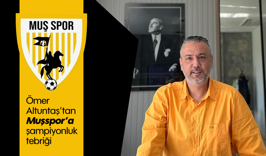 Ömer Altuntaş'tan Muşspor'a 'şampiyonluk' tebriği