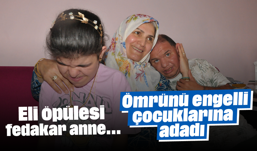 Eli öpülesi fedakar anne... Ömrünü engelli çocuklarına adadı