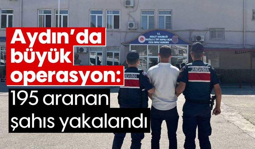 Aydın’da büyük operasyon: 195 aranan şahıs yakalandı