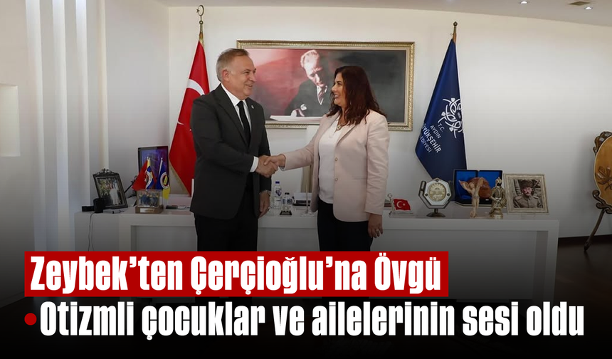 Zeybek'ten Çerçioğlu'na Övgü: Otizmli çocuklar ve ailelerinin sesi oldu