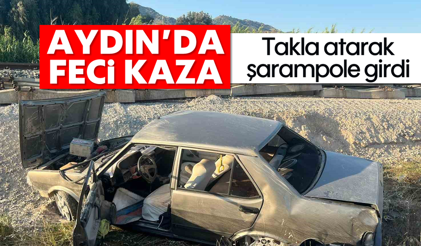 Aydın'da feci kaza: Takla atarak, şarampole girdi