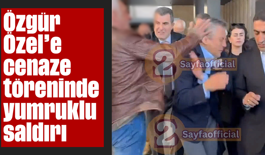 Özgür Özel’e cenaze töreninde yumruklu saldırı