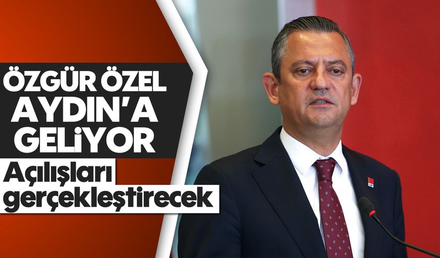 Özgür Özel, Aydın'a geliyor: Açılışları gerçekleştirecek