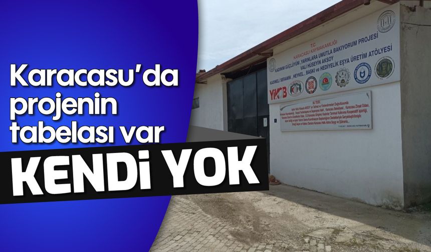 Karacasu'da projenin tabelası var, kendi yok