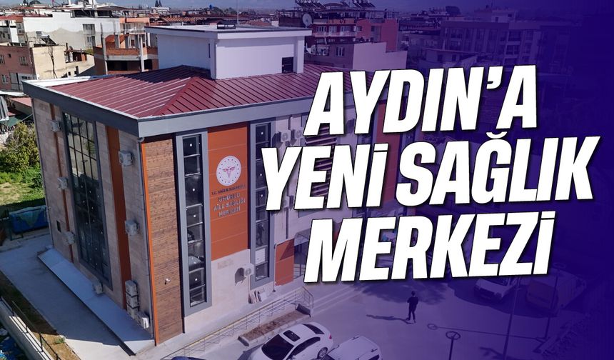 Aydın’a yeni sağlık merkezi