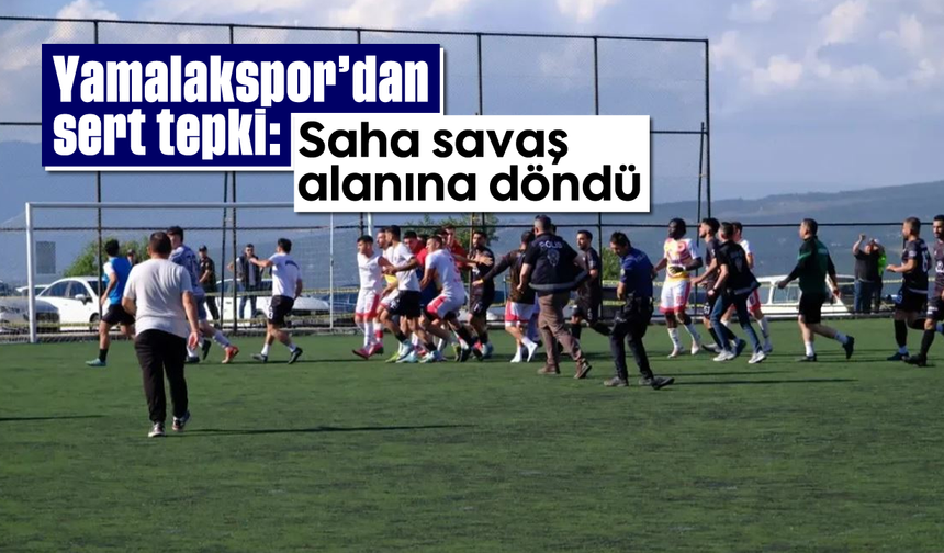Yamalakspor’dan sert tepki: “Saha savaş alanına döndü”