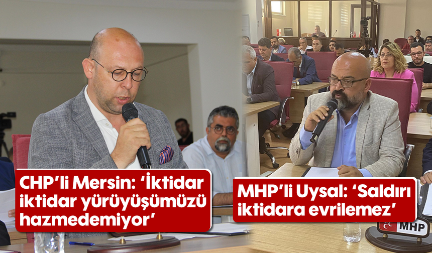 CHP’li Mersin: “İktidar, iktidar yürüyüşümüzü hazmedemiyor” MHP’li Uysal: “Saldırı, iktidara evrilemez”