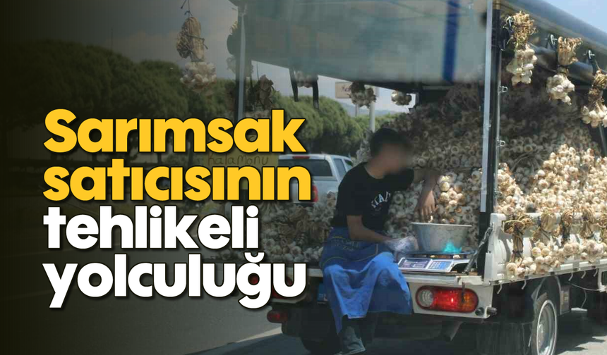 Sarımsak satıcısının tehlikeli yolculuğu
