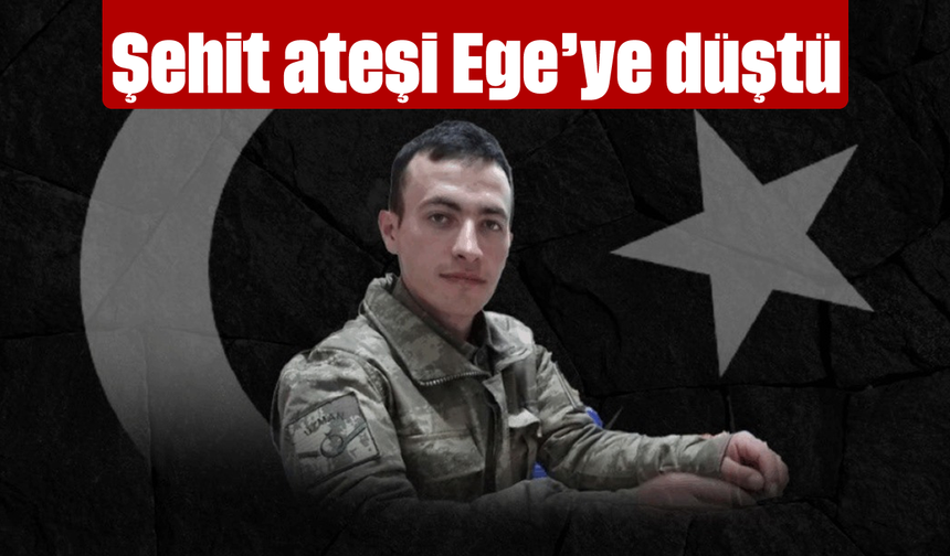 Şehit ateşi Ege'ye düştü
