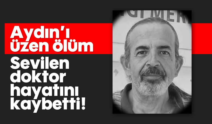 Aydın'ı üzen ölüm: Sevilen doktor hayatını kaybetti!