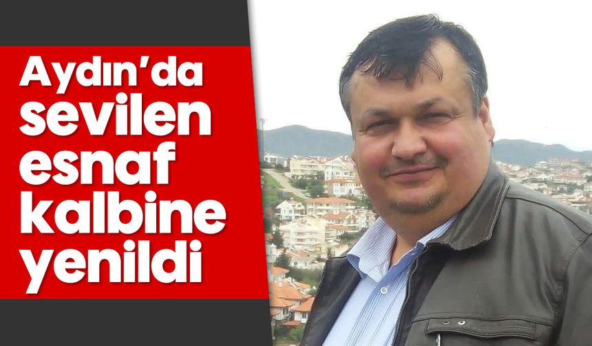 Aydın'da sevilen esnaf kalbine yenildi