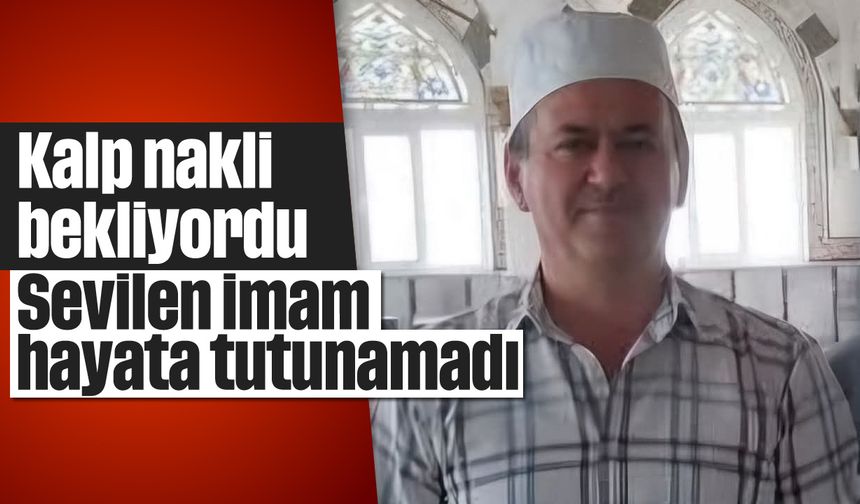 Kalp nakli bekliyordu: Sevilen imam hayata tutunamadı