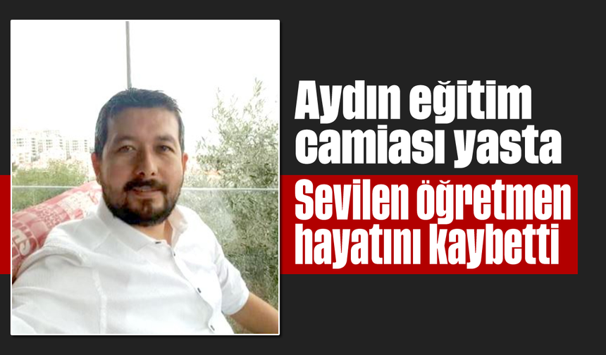 Aydın eğitim camiası yasta: Sevilen öğretmen hayatını kaybetti