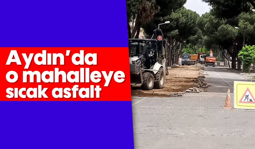 Aydın’da o mahalleye sıcak asfalt