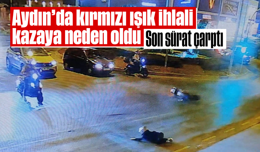 Aydın'da kırmızı ışık ihlali kazaya neden oldu: Son sürat çarptı