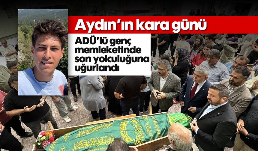 Aydın’ın kara günü: ADÜ’lü genç memleketinde son yolculuğuna uğurlandı