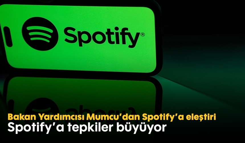 Bakan Yardımcısı Mumcu'dan Spotify'a eleştiri: Spotify'a tepkiler büyüyor