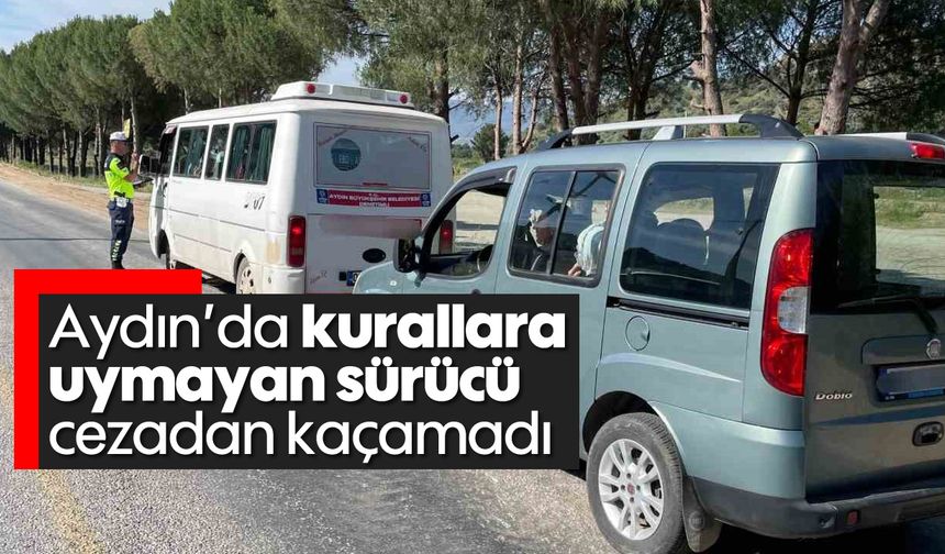 Aydın'da kurallara uymayan sürücü cezadan kaçamadı