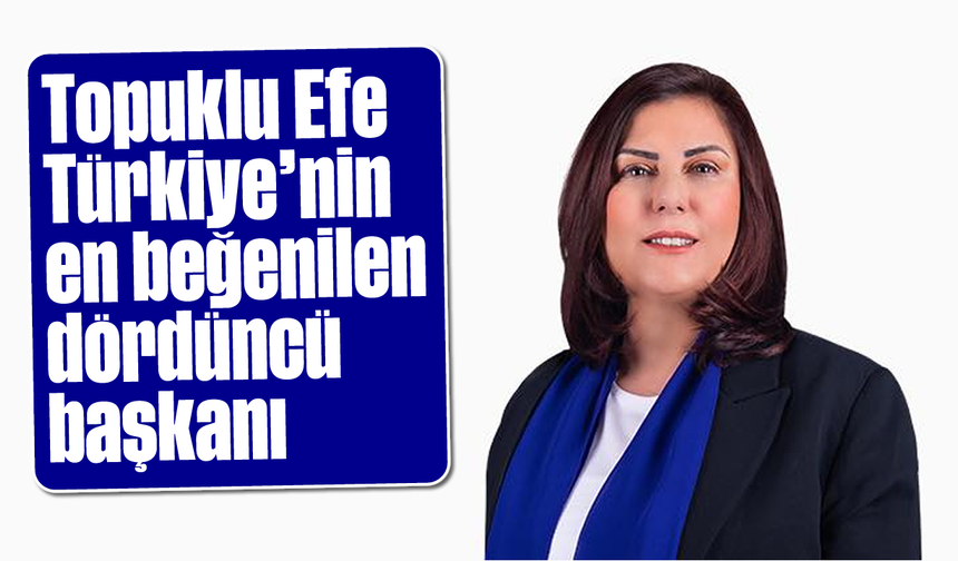 Topuklu Efe, Türkiye'nin en beğenilen dördüncü başkanı