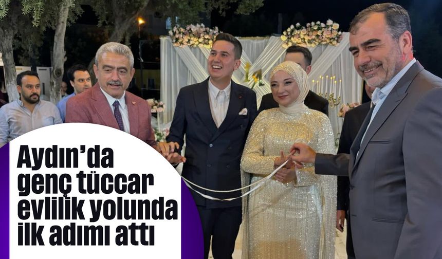 Aydın'da genç tüccar evlilik yolunda ilk adımı attı