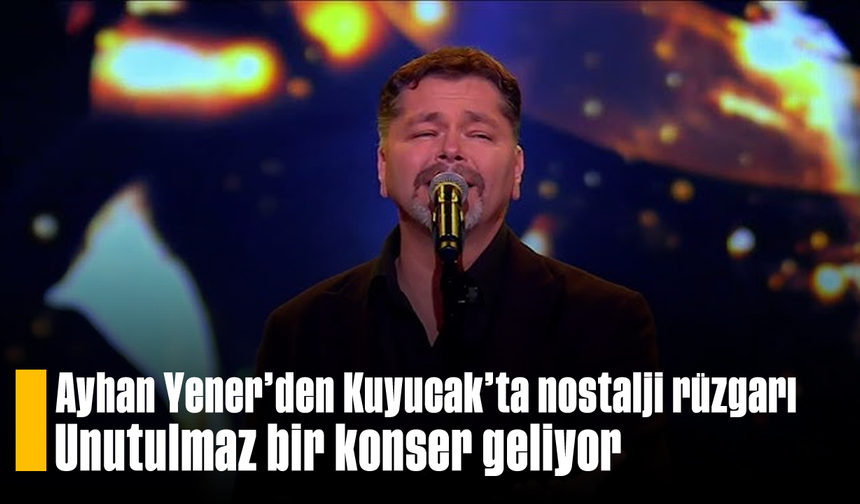 Ayhan Yener’den Kuyucak’ta nostalji rüzgarı: Unutulmaz bir konser geliyor