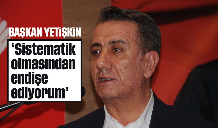 'Sistematik olmasından endişe ediyorum'