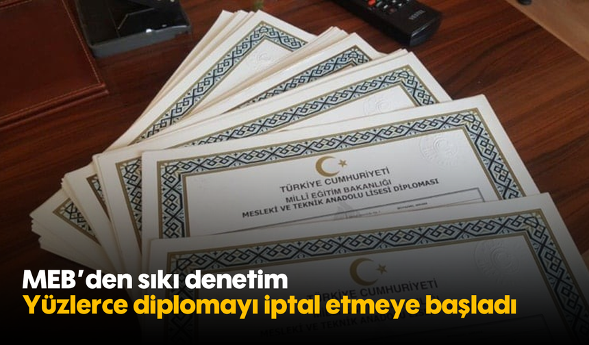 MEB’den sıkı denetim: Yüzlerce diplomayı iptal etmeye başladı