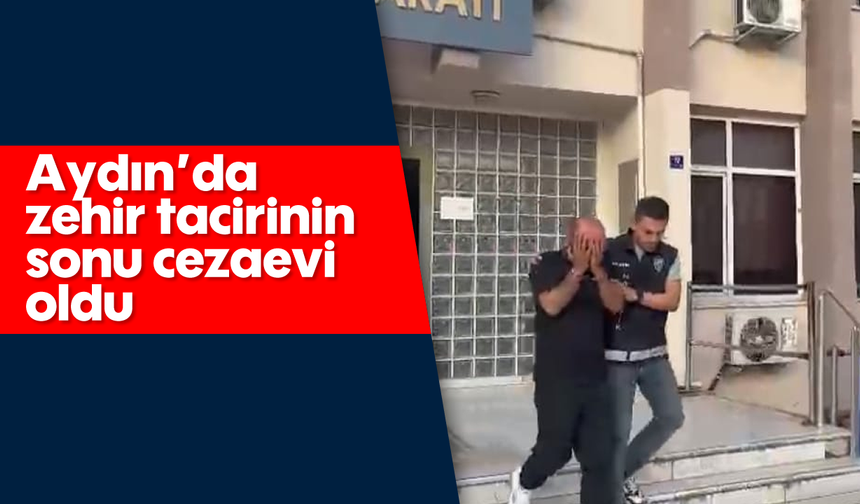 Aydın’da zehir tacirinin sonu cezaevi oldu
