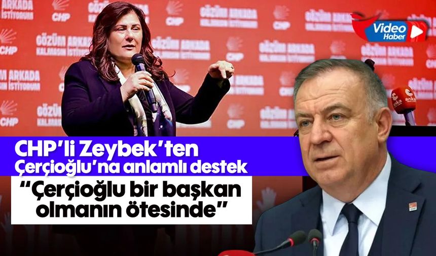 CHP’li Zeybek’ten Çerçioğlu’na anlamlı destek