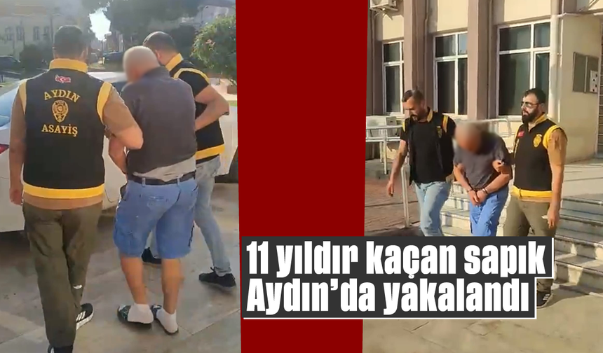 11 yıldır kaçan sapık Aydın’da yakalandı
