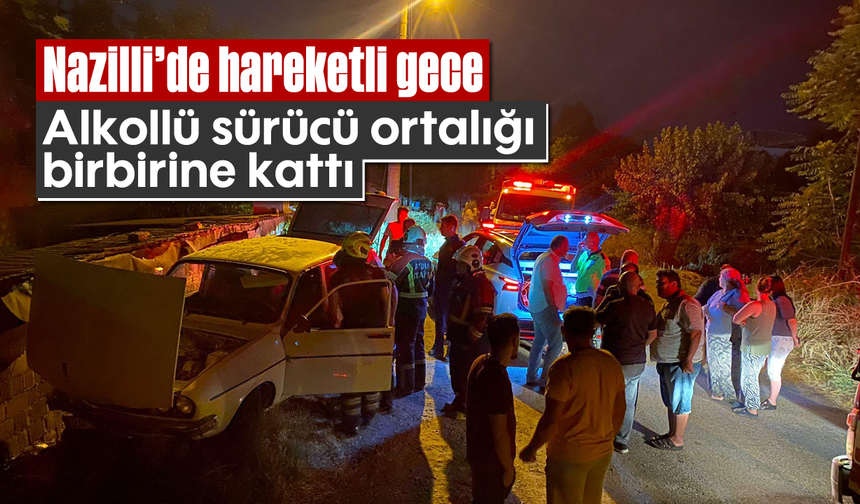 Nazilli’de hareketli gece: Alkollü sürücü ortalığı birbirine kattı