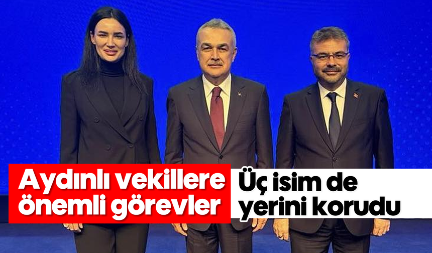 Aydınlı vekillere önemli görevler: Üç isim de yerini korudu