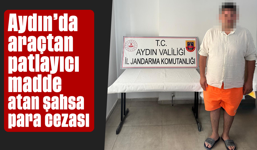 Aydın'da araçtan patlayıcı madde atan şahsa para cezası