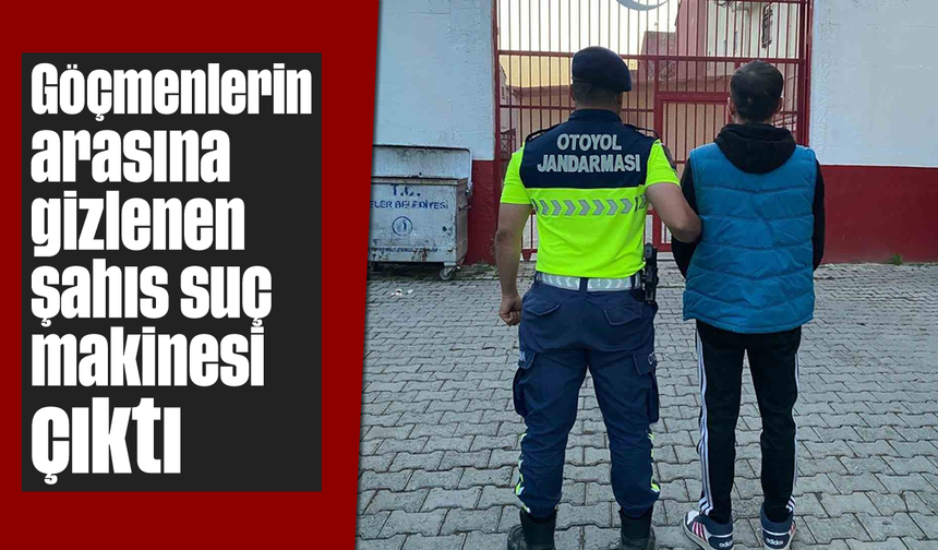 Göçmenlerin arasına gizlenen şahıs suç makinesi çıktı