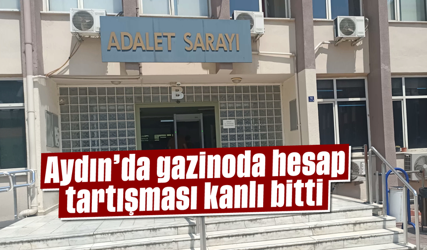 Aydın'da gazinoda hesap tartışması kanlı bitti