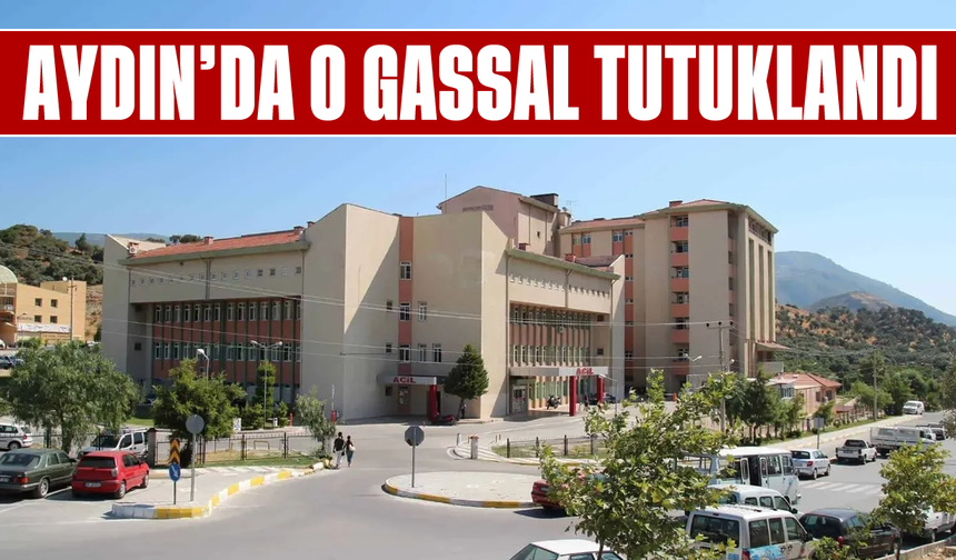 Aydın’da o gassal tutuklandı