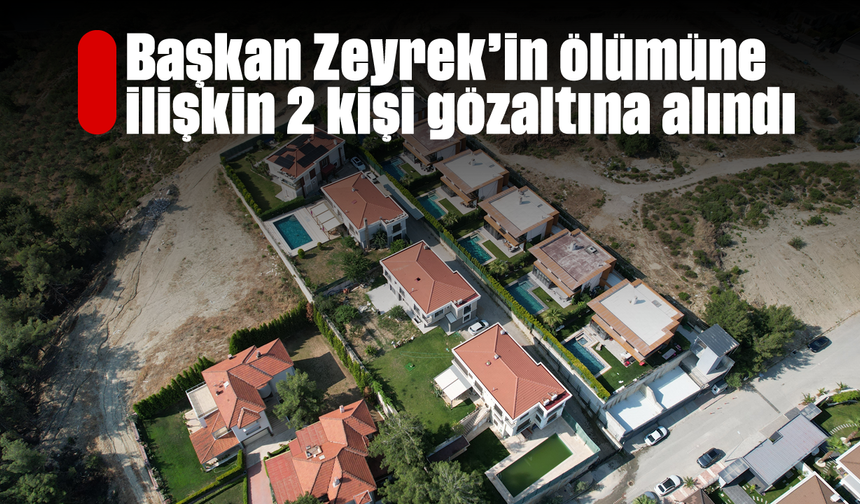 Başkan Zeyrek'in ölümüne ilişkin 2 kişi gözaltına alındı