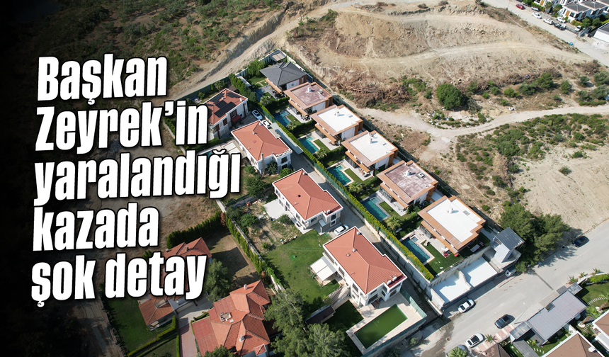 Başkan Zeyrek'in yaralandığı kazada şok detay