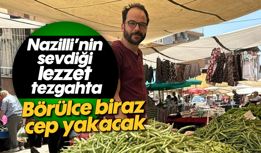 Nazilli'nin sevdiği lezzet tezgahta: Börülce biraz cep yakacak