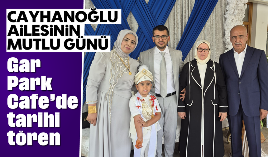 Cayhanoğlu ailesinin mutlu günü: Gar Park Cafe'de tarihi tören