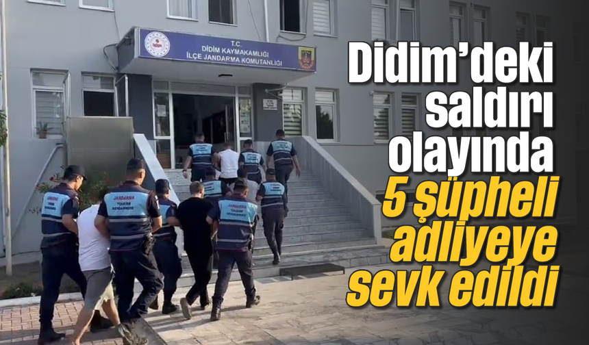 Didim'deki saldırı olayında 5 şüpheli adliyeye sevk edildi