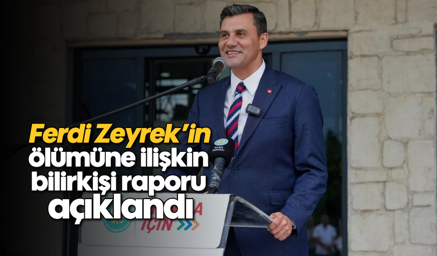 Ferdi Zeyrek'in ölümüne ilişkin bilirkişi raporu açıklandı