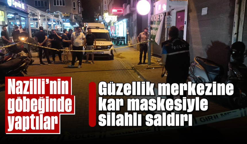 Nazilli’nin göbeğinde yaptılar: Güzellik merkezine kar maskesiyle silahlı saldırı
