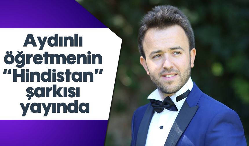 Aydınlı öğretmenin “Hindistan” şarkısı yayında