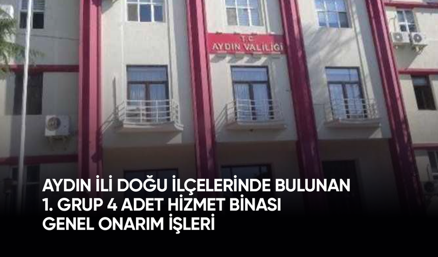 Aydın İli Doğu İlçelerinde Bulunan 1. Grup 4 Adet Hizmet Binası Genel Onarım İşleri