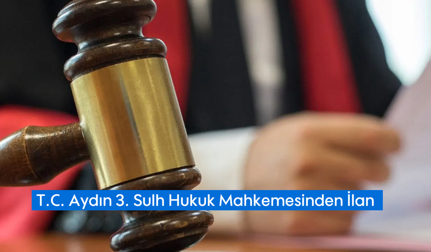 T.C. Aydın 3. Sulh Hukuk Mahkemesinden İlan
