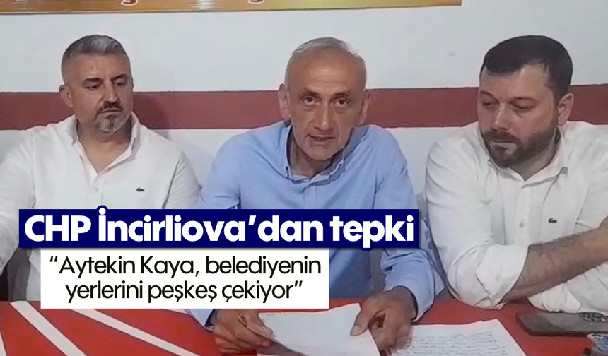 CHP İncirliova’dan tepki: 'Aytekin Kaya, belediyenin yerlerini peşkeş çekiyor'