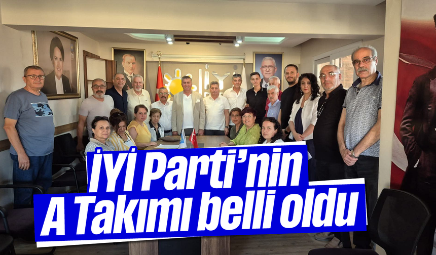 İYİ Parti’nin A Takımı belli oldu